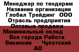 Менеджер по тендерам › Название организации ­ Глобал Трейдинг, ООО › Отрасль предприятия ­ Оптовые продажи › Минимальный оклад ­ 1 - Все города Работа » Вакансии   . Чукотский АО